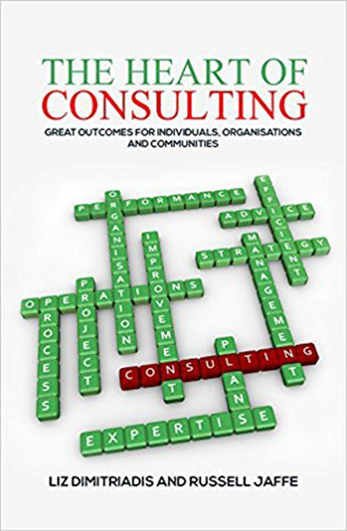 The Heart of Consulting : Great Outcomes for Individuals, Organisations and Communities 