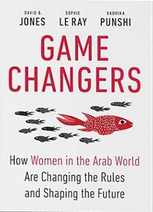 Game Changers - How Women in the Arab World Are Changing the Rules and Shaping the Future