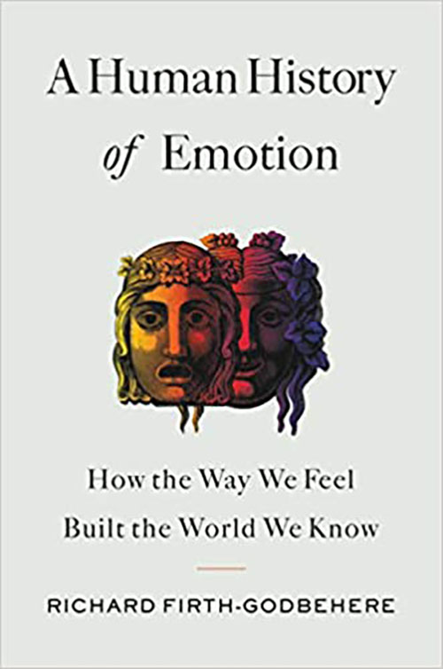 A Human History of Emotion: How the Way We Feel Built the World We Know