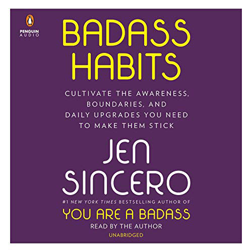 Badass Habits: Cultivate the Awareness, Boundaries, and Daily Upgrades You Need to Make Them Stick