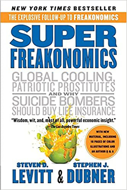 Super Freakonomics : Global Cooling, Patriotic Prostitutes, And Why Suicide Bombers Should Buy Life Insurance