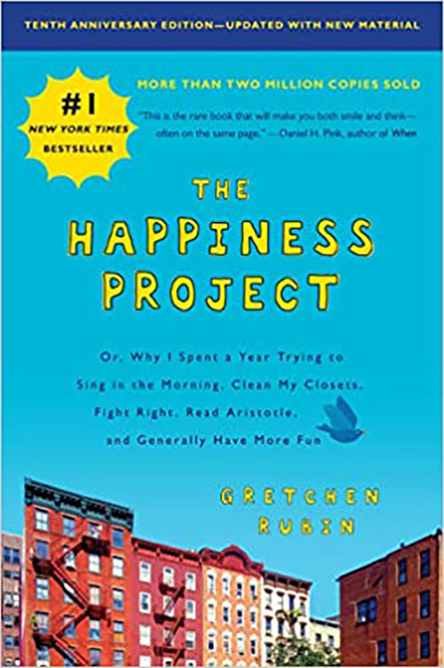 The Happiness Project, Tenth Anniversary Edition: Or, Why I Spent a Year Trying to Sing in the Morning, Clean My Closets, Fight Right, Read Aristotle, and Generally Have More Fun