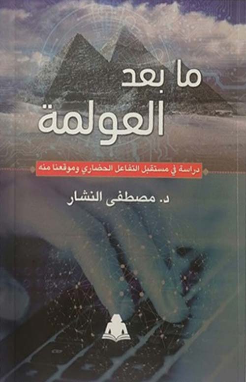 ما بعد العولمة ؛ دراسة في مستقبل التفاعل الحضاري وموقعنا منه