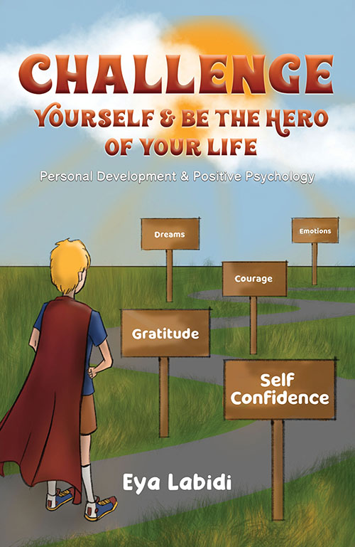 Challenge Yourself & Be The Hero Of Your Life : Personal Development And Positive Psychology