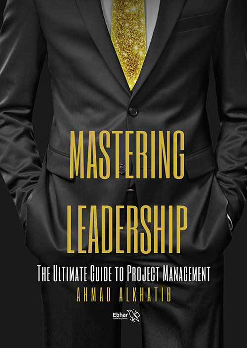 Mastering Leadership : The Ultimate Guide to Project Management