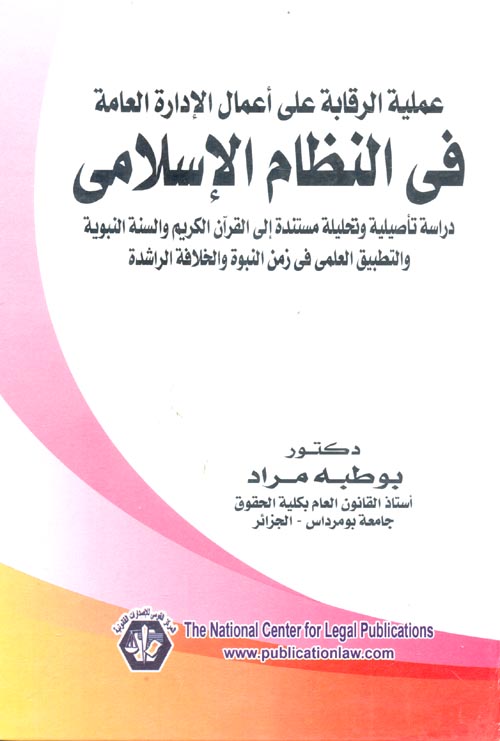 عملية الرقابة على أعمال الإدارة العامة في النظام الإسلامي "دراسة تأصيلية وتحليلية مستندة إلى القرآن الكريم والسنة النبوية والتطبيق العلمي في زمن النبوة والخلافة الراشدة"