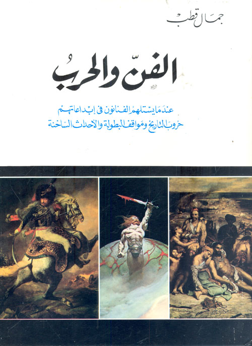 الفن والحرب " عندما يستلهم الفنانون في إبداعاتهم حروب التاريخ ومواقف البطولة والأحداث الساخنة "