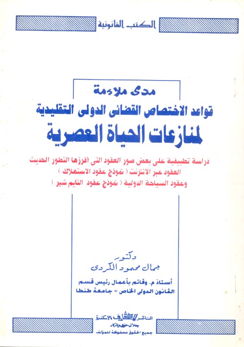 مدى ملائمة قواعد الاختصاص القضائي الدولى التقليدية لمنازعات الحياة العصرية "دراسة تطبيقية على بعض صور العقود التى أفرزها التطور الحديث.. العقود عبر الانترنت - وعقود السياحة الدولية"