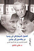 التحول الديمقراطي في روسيا من يلتسين إلى بوتين "التجربة والدروس في ضوء الربيع العربي"