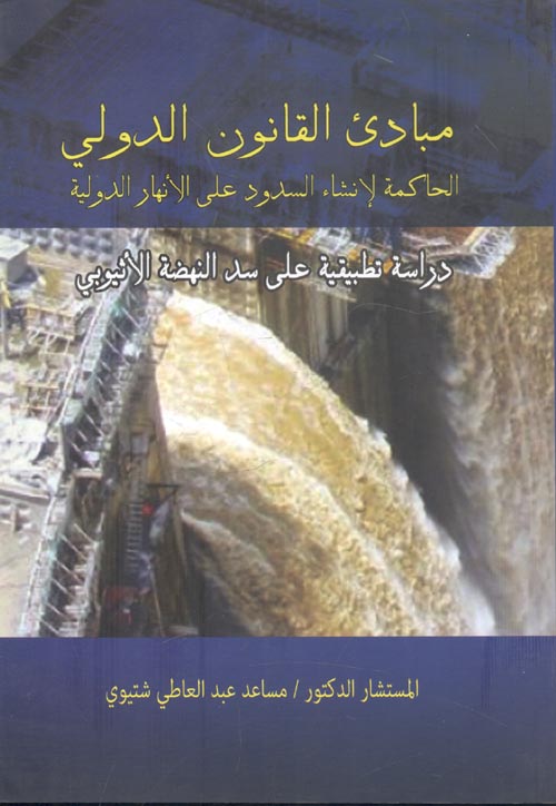 مباديء القانون الدولي الحاكمة لإنشاء السدود علي الأنهار الدولية " دراسة تطبيقية علي سد النهضة الأثيوبي "