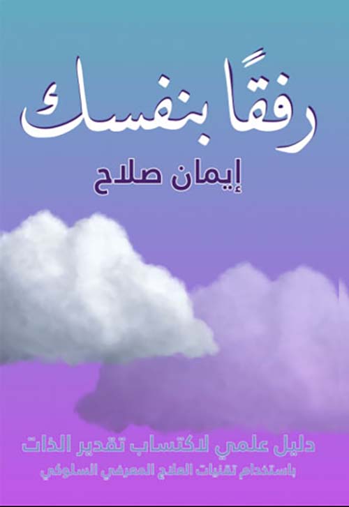 رفقا بنفسك " دليل علمي لاكتساب تقدير الذات باستخدام تقنيات العلاج المعرفي السلوكي "