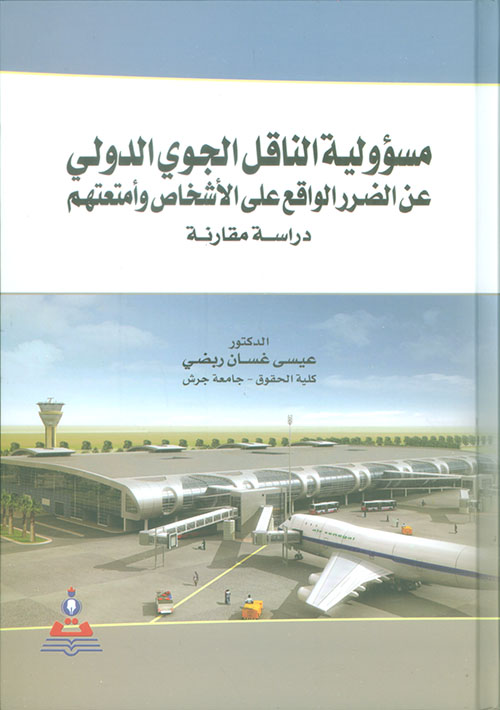 مسؤولية الناقل الجوي الدولي عن الضرر الواقع على الأشخاص وأمتعتهم - دراسة مقارنة