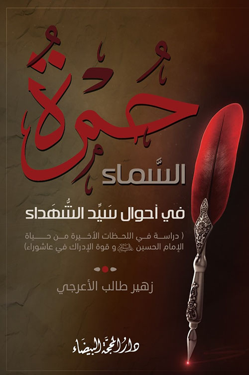 حمرة السماء في أحوال سيد الشهداء : دراسة في اللحظات الأخيرة من حياة الإمام الحسين وقوة الإدراك في عاشوراء