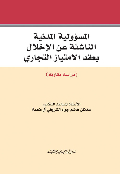 المسؤولية المدنية الناشئة عن الإخلال بعقد الامتياز التجاري - دراسة مقارنة