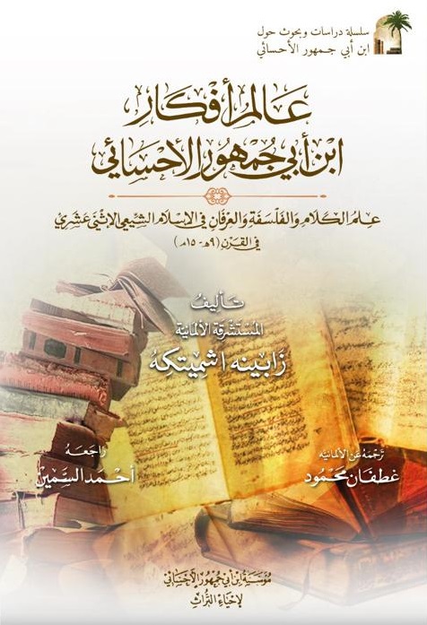 عالم أفكار ابن أبي جمهور الأحسائي ؛ علم الكلام والفلسفة والعرفان في الإسلام الشيعي الإثني عشري في القرن (9 هـ - 15 هـ)