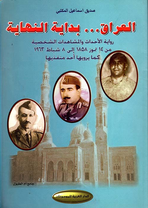 العراق... بداية النهاية (رواية الأحداث والمشاهدات الشخصية من 14 تموز 1958 إلى 8 شباط 1963 كا يرويها أحد منفذيها)