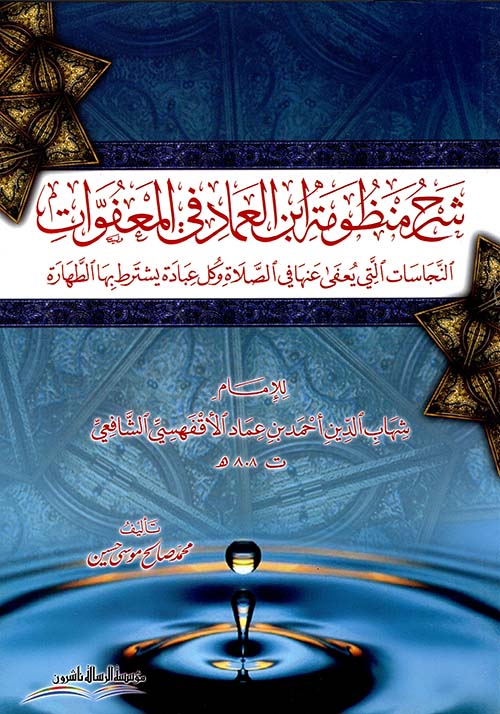 شرح منظومة ابن العماد في المعفوات ؛ النجاسات التي يعفى عنها في الصلاة وكل عبادة يشترط بها الطهارة للإمام شهاب الدين الشافعي