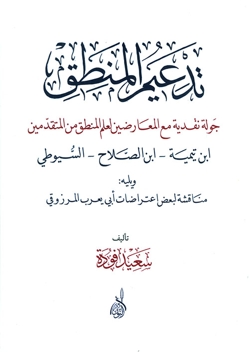 تدعيم المنطق جولة نقدية مع المعارضين لعلم المنطق من المتقدمين ويليه مناقشة لبعض اعتراضات أبي يعرب المرزوقي