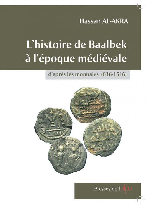 L’histoire de Baalbek à l’époque médiévale d’après les monnaies (636 - 1516)