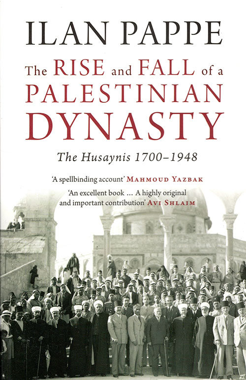 The Rise and Fall  of a Palestinian Dynasty  The Husaynis, 1700–1948