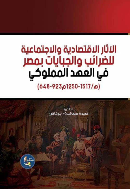 الآثار الإقتصادية والاجتماعية للضرائب والجبايات بمصر في العهد المملوكي  ( 648 - 923ﻫ / 1250 - 1517 م )