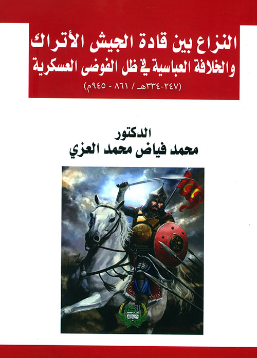 النزاع بين قادة الجيش الأتراك والخلافة العباسية في ظل الفوضى العسكرية (247 - 334 هـ / 861 - 945م)