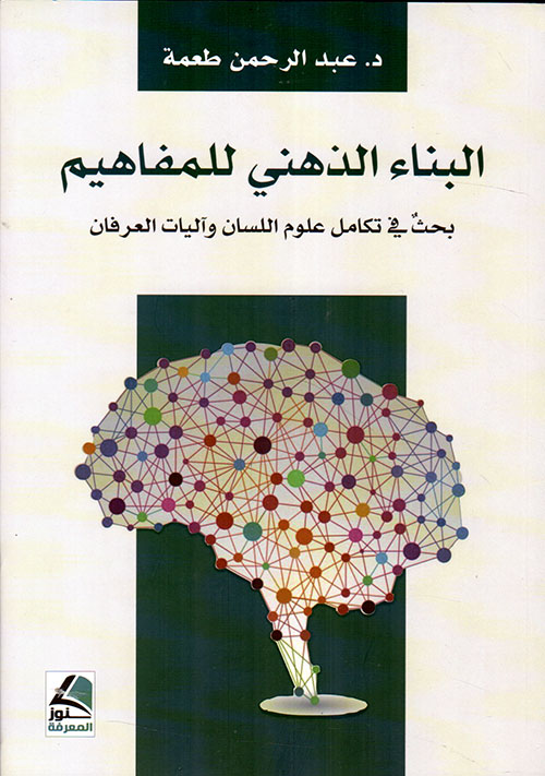 البناء الذهني للمفاهيم ؛ بحث في تكامل علوم اللسان وآليات العرفان