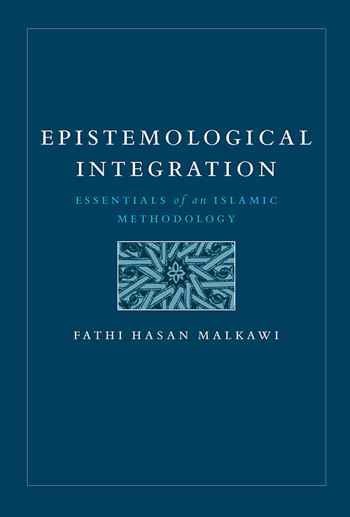 Epistemological Integration : Essentials of an Islamic Methodology