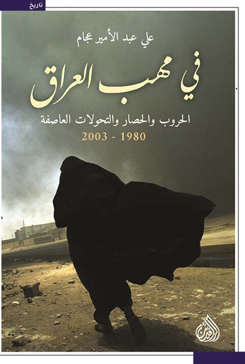 في مهب العراق ؛ الحروب والحصار والتحولات العاصفة 1980 - 2003