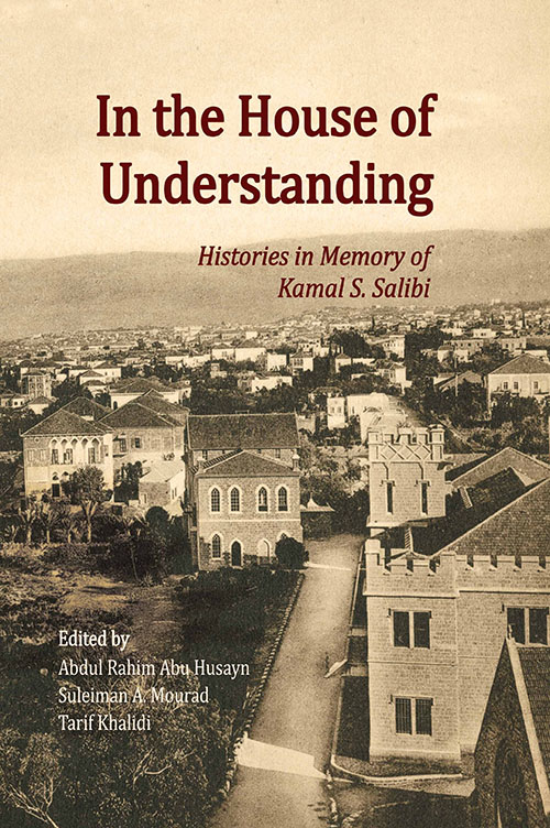 In the House of Understanding : Histories in Memory of Kamal S. Salibi