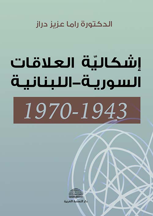 إشكالية العلاقات السورية - اللبنانية 1943 - 1970