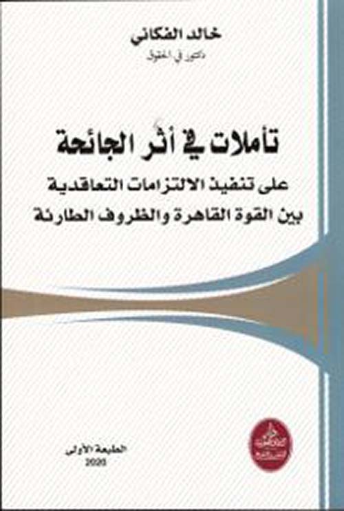 تأملات في أثر الجائحة على تنفيذ الإلتزامات التعاقدية بين القوة القاهرة والظروف الطارئة