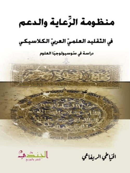 منظومة الرعاية والدعم في التقليد العلمي العربي الكلاسيكي - دراسة في سوسيولوجيا العلوم