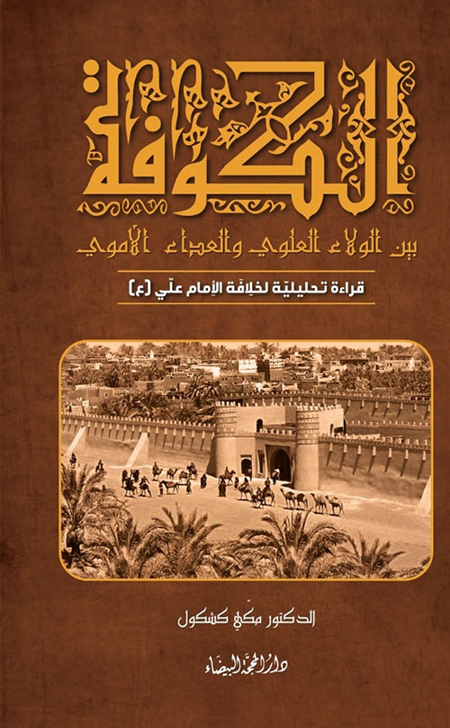 الكوفة ؛  بين الولاء العلوي والعداء الأموي : قراءة تحليلية لخلافة الإمام علي (ع)