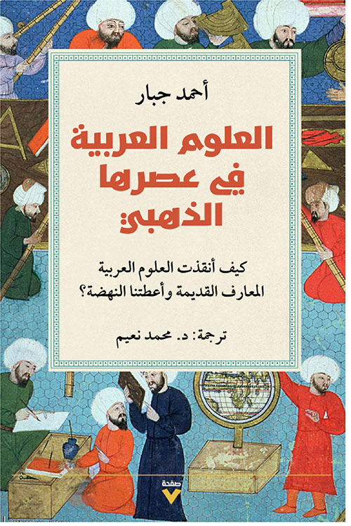 العلوم العربية في عصرها الذهبي : كيف أنقذت العلوم العربية المعارف القديمة وأعطتنا النهضة؟