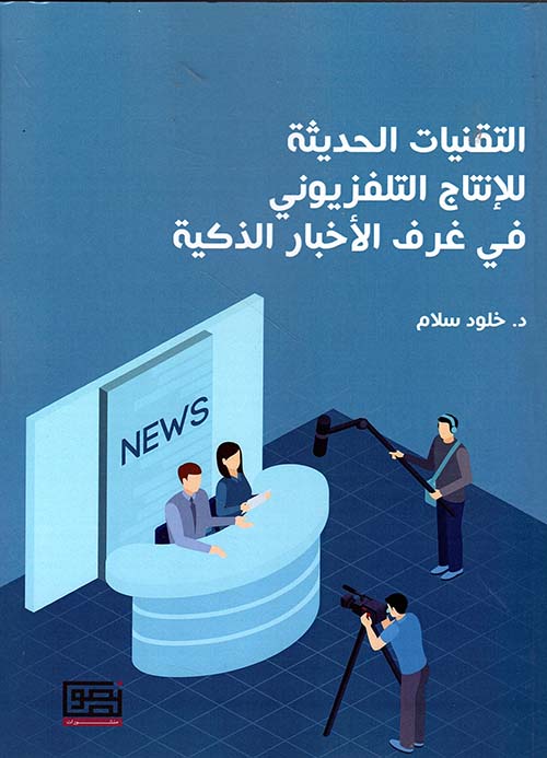 التقنيات الحديثة للإنتاج التلفزيوني في غرف الأخبار الذكية