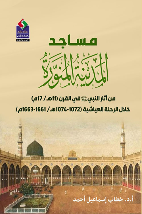 مساجد المدينة المنورة ؛ من آثار النبي صلى الله عليه وسلم في القرن (11هـ / 17م) خلال الرحلة العياشية (1072 - 1074هـ / 1661 - 1663م)