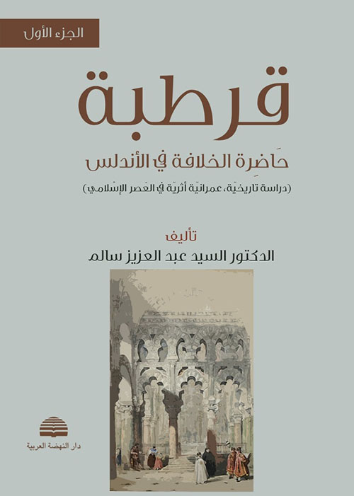 قرطبة : حاضرة الخلافة في الأندلس ( دراسة تاريخية، عمرانية أثرية في العصر الإسلامي )