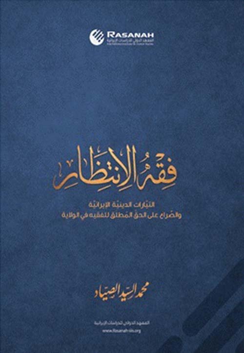 فقه الانتظار ؛ التيارات الدينية الإيرانية والصراع على الحق المطلق للفقيه في الولاية