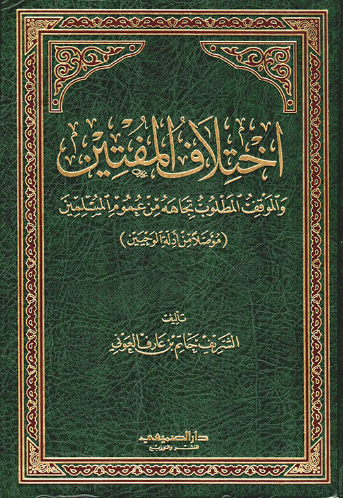 اختلاف المفتين والمواقف المطلوب تجاهه من عموم المسلمين (مؤصلا من أدلة الوحيين)