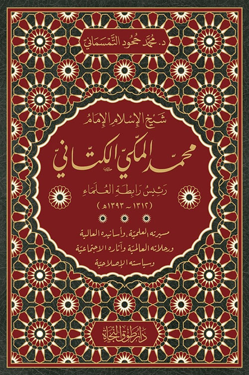 شيخ الإسلام الإمام محمد المكي الكتاني رئيس رابطة العلماء - مسيرته العلمية ؛ وأسانيده العالية ؛ ورحلاته العالمية ؛ وآثاره الاجتماعية ؛ وسياسته الإصلاحية - لونان