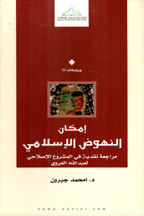 إمكان النهوض الإسلامي ؛ مراجعة نقدية في المشروع الإصلاحي لعبد الله العروي