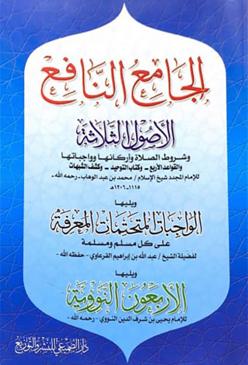 الجامع النافع ؛ الأصول الثلاثة - ويليها الواجبات المتحتمات المعرفة على كل مسلم ومسلمة - ويليها الأربعون النووية