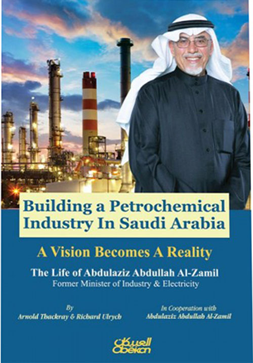 Building a Petrochemical Industry In Saudi Arabia - A Vision Becomes A Reality - Jacket - The Life of Abdulaziz Abdullah Al-Zamil Former Minister of Industry & Electricity